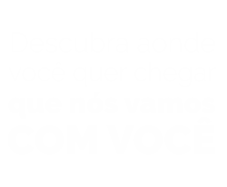 Descubra aonde você quer chegar, nós vamos com você.